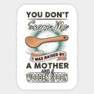 You Don't Scare Me I Was Raised By A Mother With A Wooden Spoon Sticker